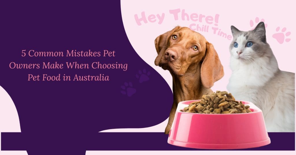 5 Common Mistakes Pet Owners Make When Choosing Pet Food in Australia